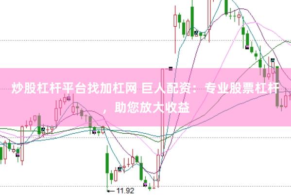 炒股杠杆平台找加杠网 巨人配资：专业股票杠杆，助您放大收益