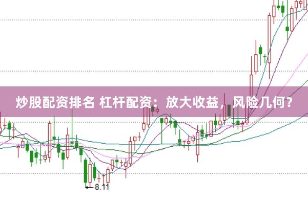 炒股配资排名 杠杆配资：放大收益，风险几何？
