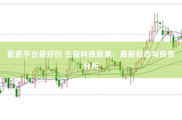 配资平台最好的 生益科技股票：最新动态与投资分析