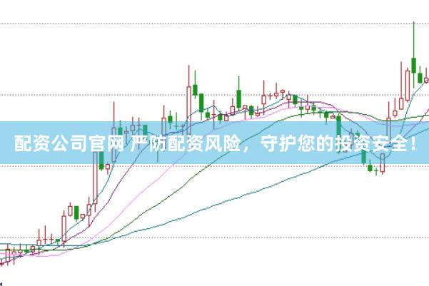 配资公司官网 严防配资风险，守护您的投资安全！
