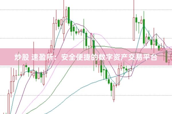 炒股 速盈所：安全便捷的数字资产交易平台