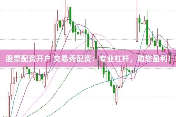股票配资开户 交易秀配资：专业杠杆，助您盈利！