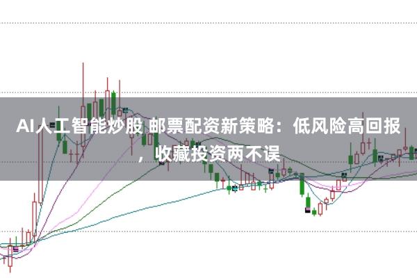 AI人工智能炒股 邮票配资新策略：低风险高回报，收藏投资两不误