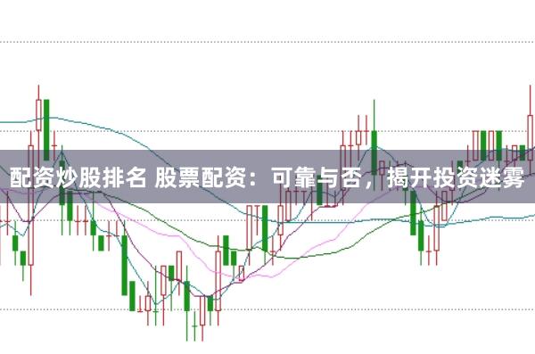 配资炒股排名 股票配资：可靠与否，揭开投资迷雾