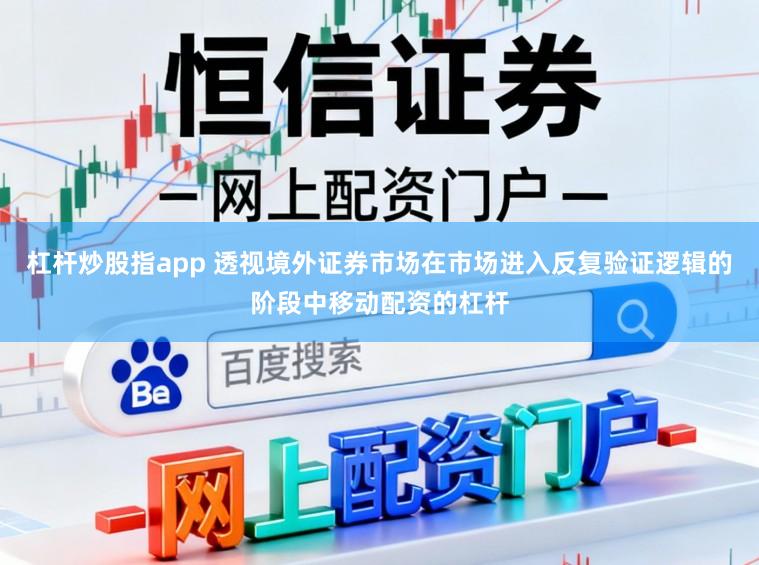 杠杆炒股指app 透视境外证券市场在市场进入反复验证逻辑的阶段中移动配资的杠杆