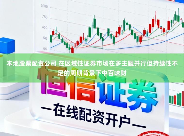 本地股票配资公司 在区域性证券市场在多主题并行但持续性不足的周期背景下中百味财
