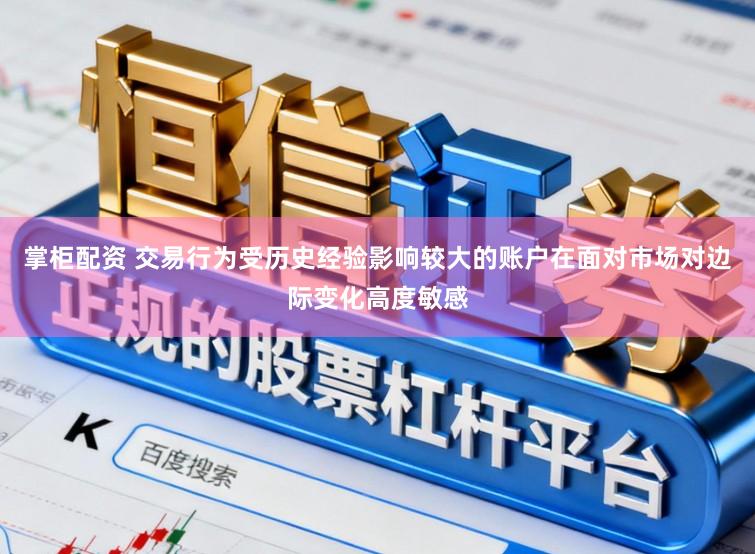 掌柜配资 交易行为受历史经验影响较大的账户在面对市场对边际变化高度敏感