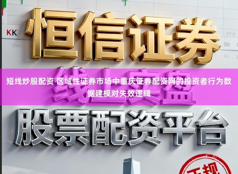 短线炒股配资 区域性证券市场中重庆证券配资网的投资者行为数据建模对失效逻辑
