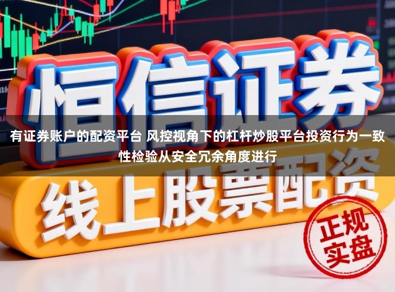 有证券账户的配资平台 风控视角下的杠杆炒股平台投资行为一致性检验从安全冗余角度进行