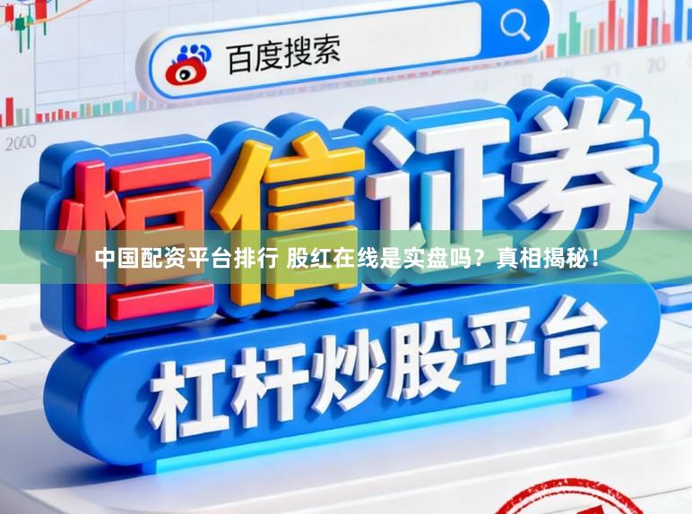 中国配资平台排行 股红在线是实盘吗？真相揭秘！
