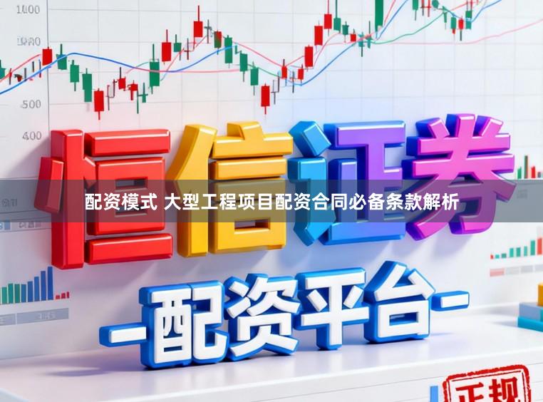 配资模式 大型工程项目配资合同必备条款解析