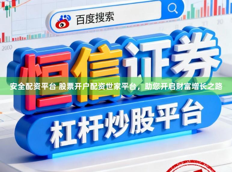 安全配资平台 股票开户配资世家平台，助您开启财富增长之路