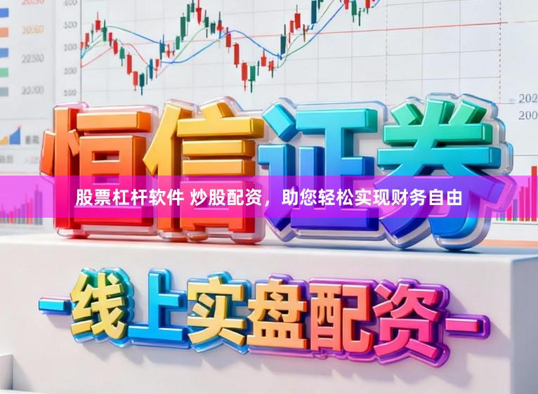 股票杠杆软件 炒股配资，助您轻松实现财务自由