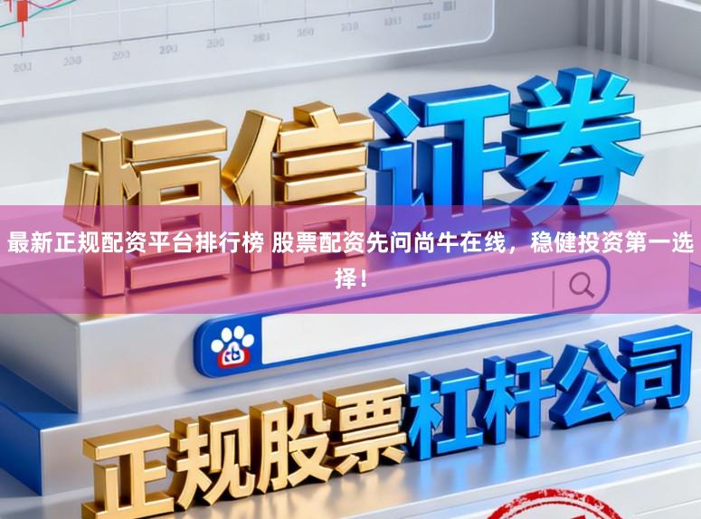 最新正规配资平台排行榜 股票配资先问尚牛在线，稳健投资第一选择！