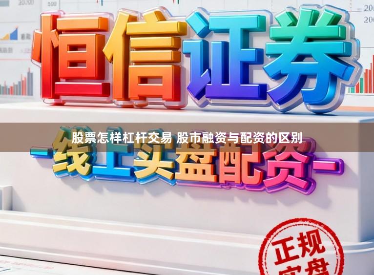 股票怎样杠杆交易 股市融资与配资的区别