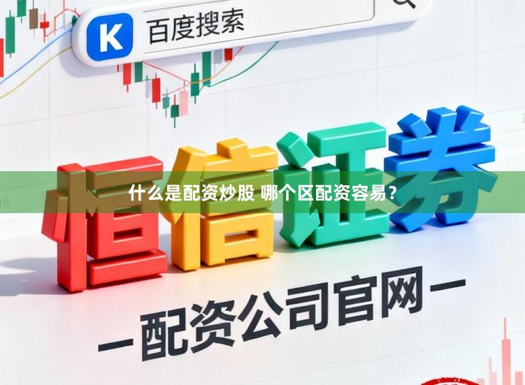 什么是配资炒股 哪个区配资容易？