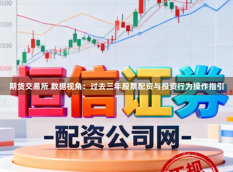 期货交易所 数据视角：过去三年股票配资与投资行为操作指引
