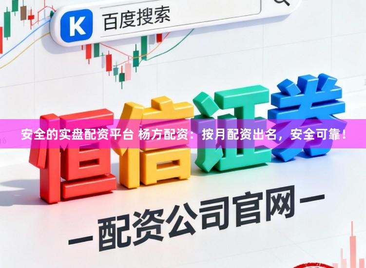 安全的实盘配资平台 杨方配资：按月配资出名，安全可靠！
