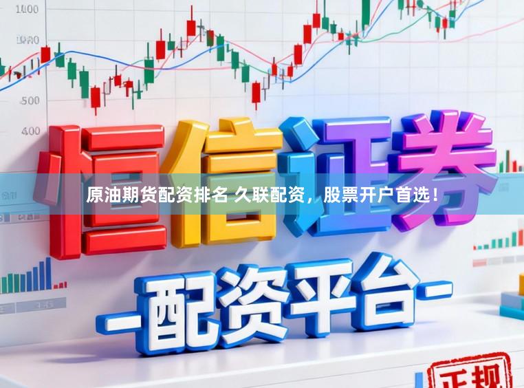 原油期货配资排名 久联配资，股票开户首选！