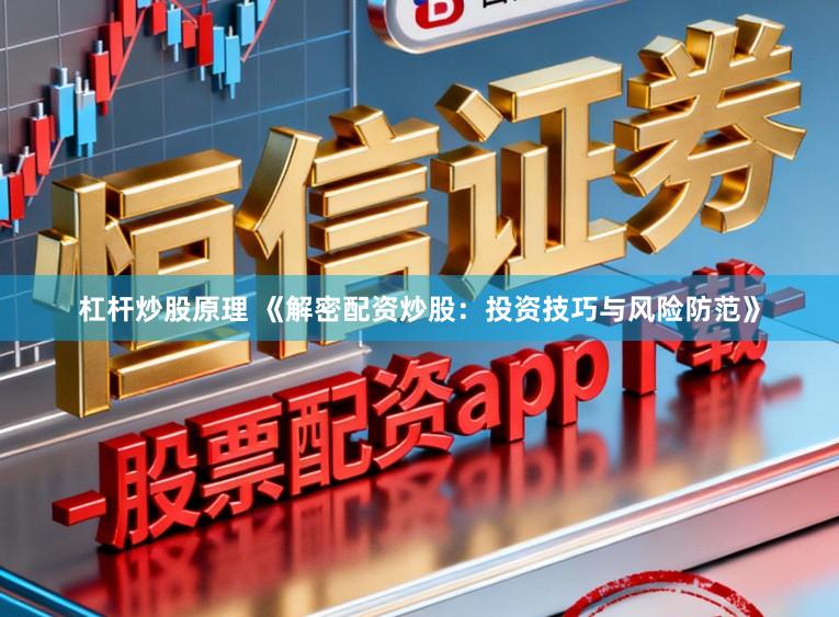 杠杆炒股原理 《解密配资炒股：投资技巧与风险防范》