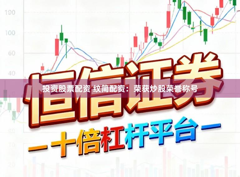投资股票配资 纹简配资：荣获炒股荣誉称号