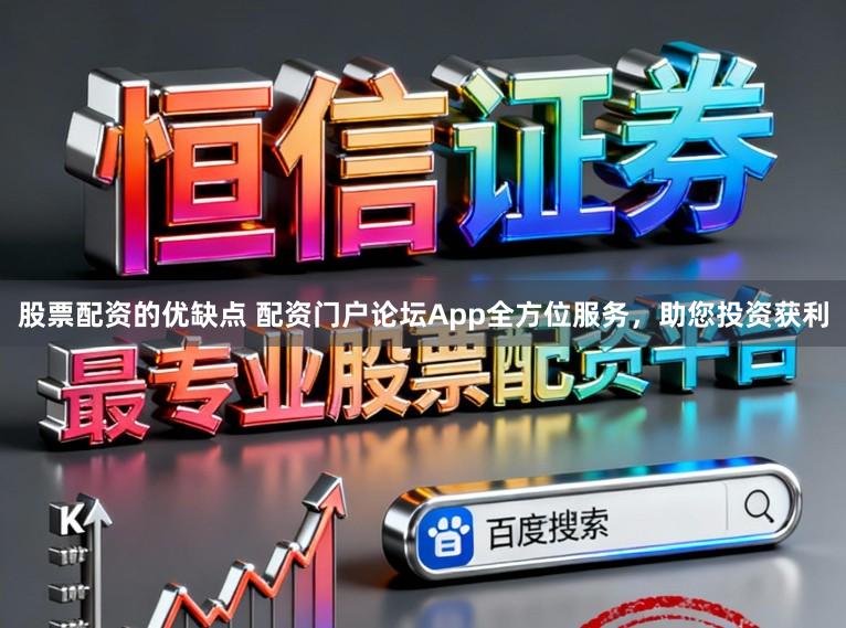 股票配资的优缺点 配资门户论坛App全方位服务,助您投资获利
